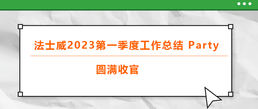 法士威2023第一季度工作總結 part,圓滿收官