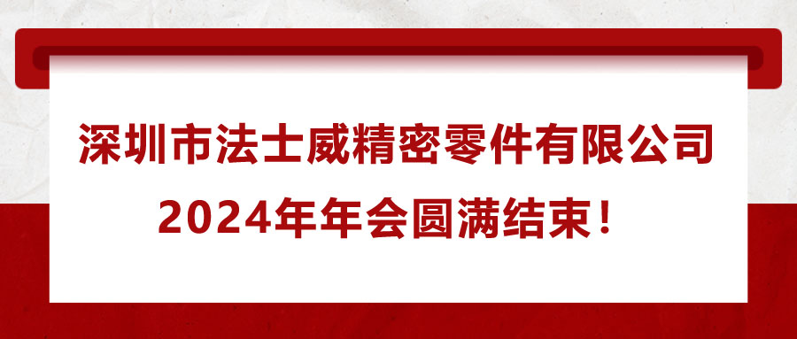 深圳市法士威精密零件有限公司2024年年會圓滿結束!