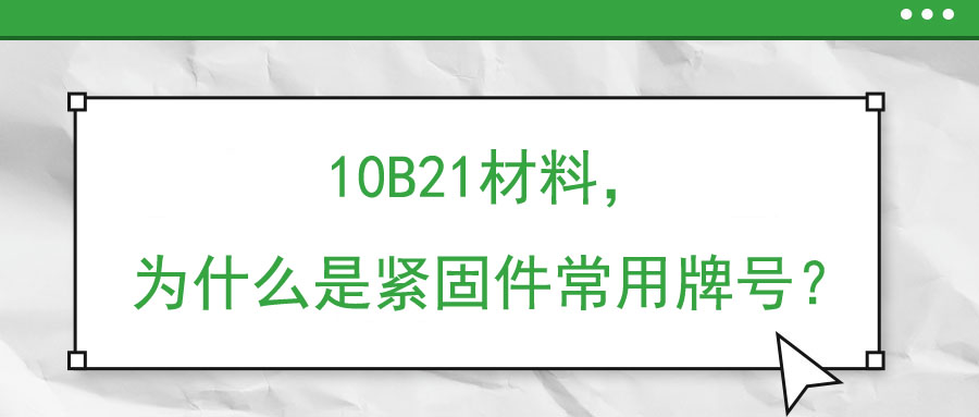 10B21材料，為什么是緊固件常用牌號？
