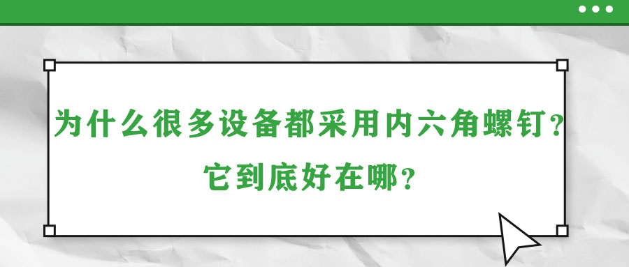 為什么很多設備都采用內六角螺釘？它到底好在哪？