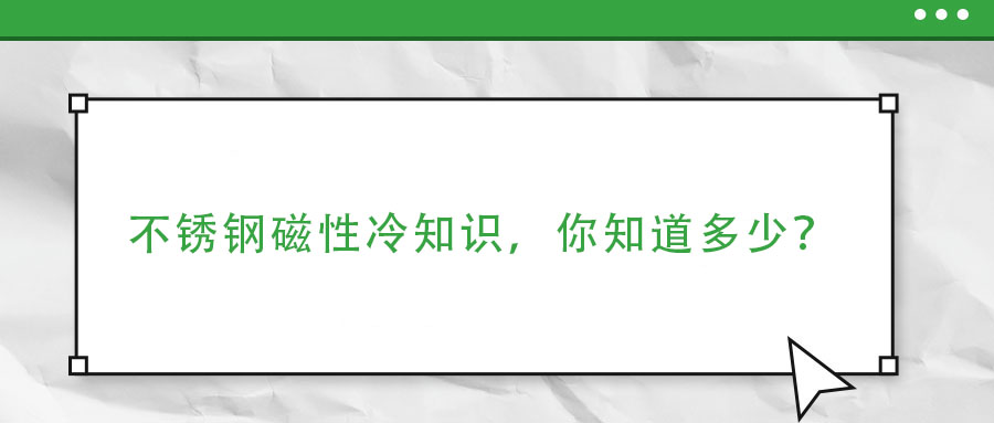 不銹鋼磁性冷知識,你了解多少?