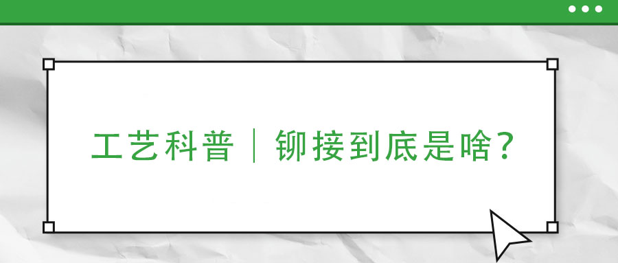 工藝科普｜鉚接到底是啥？