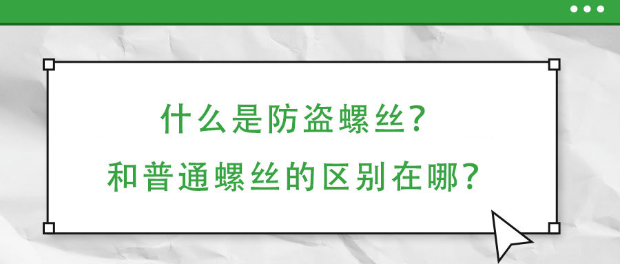 什么是防盜螺絲？和普通螺絲的區(qū)別在哪？