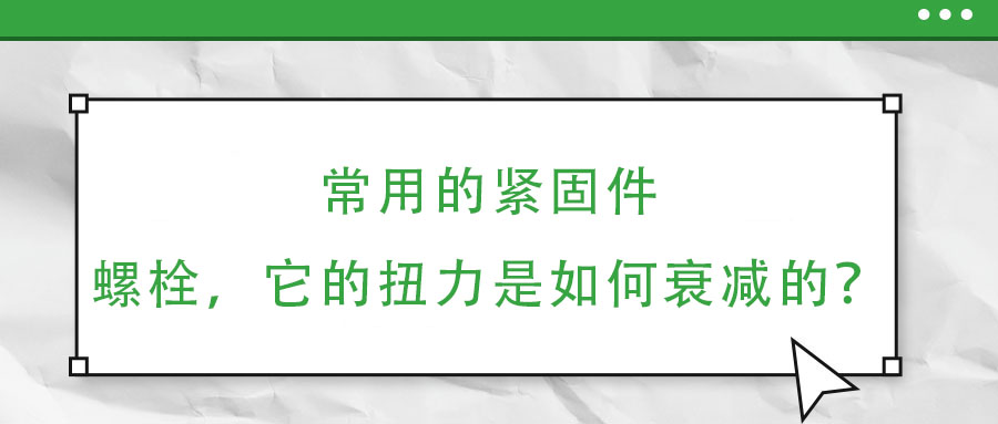 常用的緊固件——螺栓，它的扭力是如何衰減的？